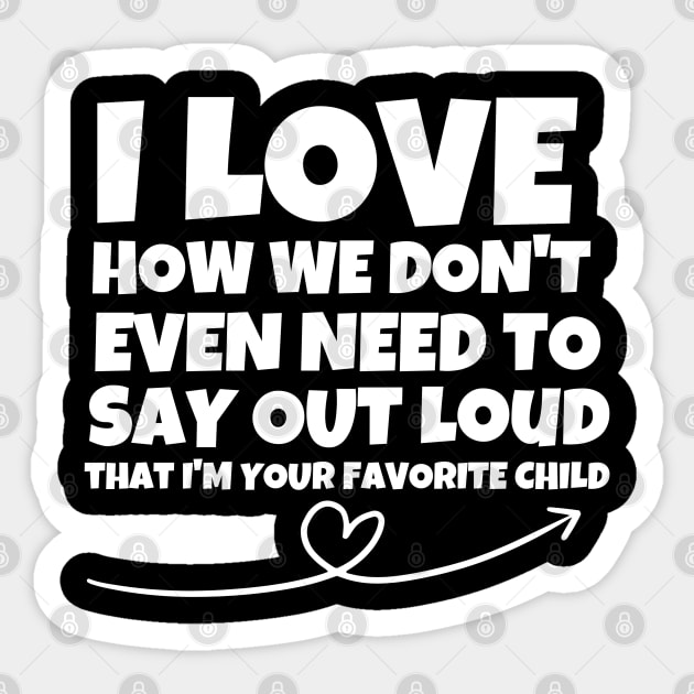 I love how we don't even have to say out loud that I'm your favorite child Sticker by mksjr